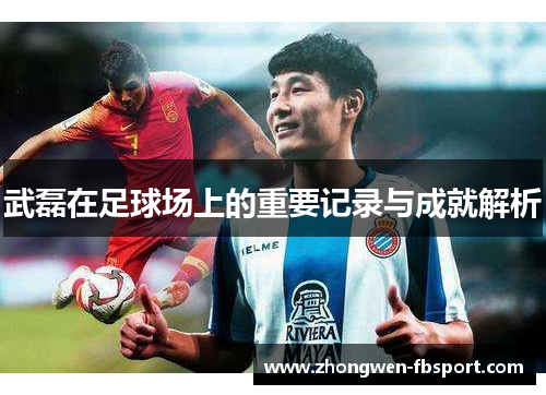 武磊在足球场上的重要记录与成就解析