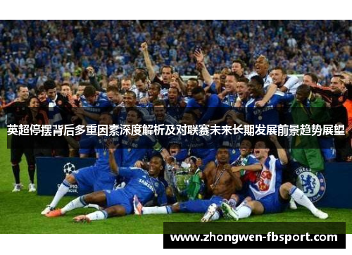 英超停摆背后多重因素深度解析及对联赛未来长期发展前景趋势展望