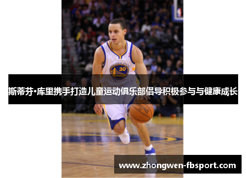 斯蒂芬·库里携手打造儿童运动俱乐部倡导积极参与与健康成长