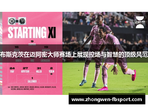 布斯克茨在迈阿密大师赛场上展现控场与智慧的顶级风范 布斯克茨在迈阿密大师赛场上展现控场与智慧的顶级风范