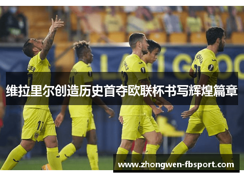 维拉里尔创造历史首夺欧联杯书写辉煌篇章